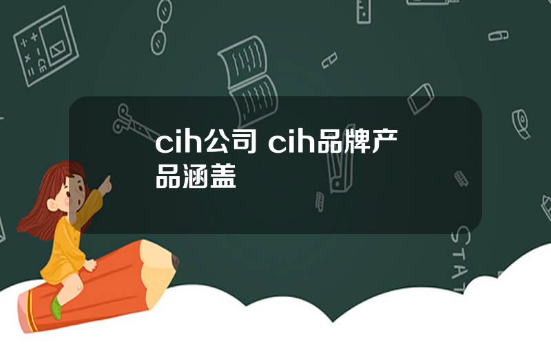 cih公司 cih品牌产品涵盖